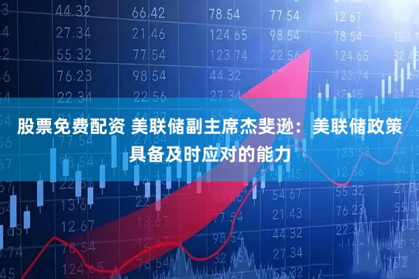股票免费配资 美联储副主席杰斐逊：美联储政策具备及时应对的能力